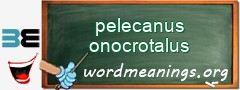 WordMeaning blackboard for pelecanus onocrotalus